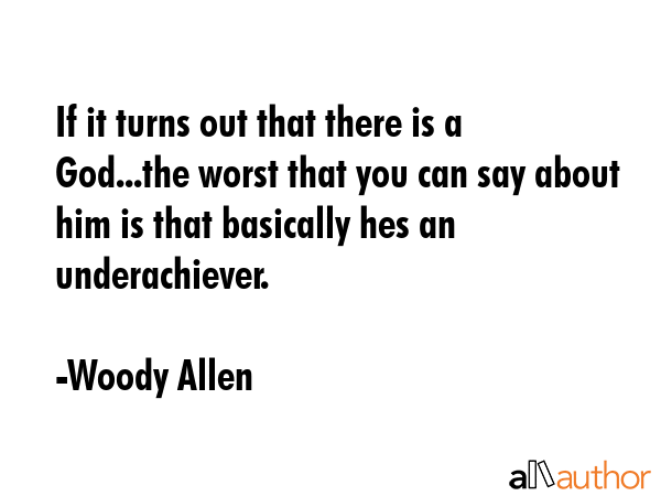 If it turns out that there is a God...the worst that you can say about him is that basically hes an... - Woody Allen Quote GIF