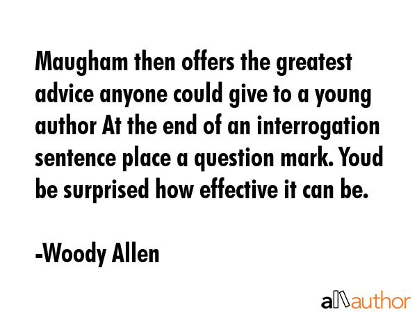 Maugham then offers the greatest advice anyone could give to a young author At the end of an... - Woody Allen Quote GIF