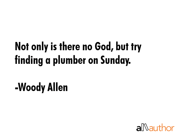 Not only is there no God, but try finding a plumber on Sunday. - Woody Allen Quote GIF