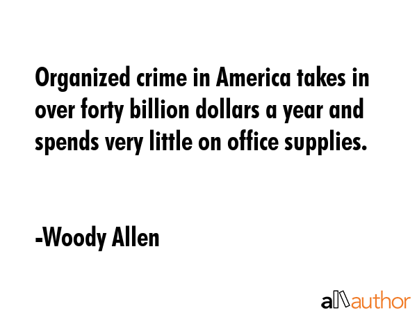 Organized crime in America takes in over forty billion dollars a year and spends very little on... - Woody Allen Quote GIF