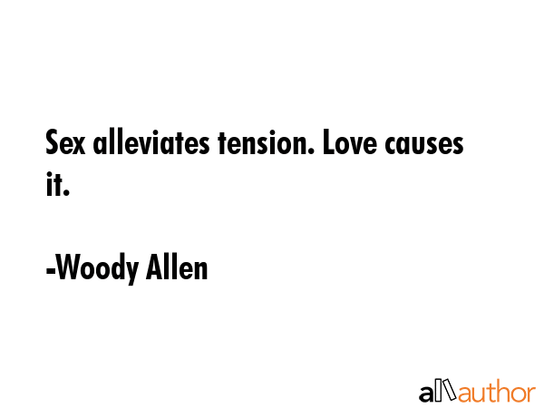 Sex alleviates tension. Love causes it. - Woody Allen Quote GIF