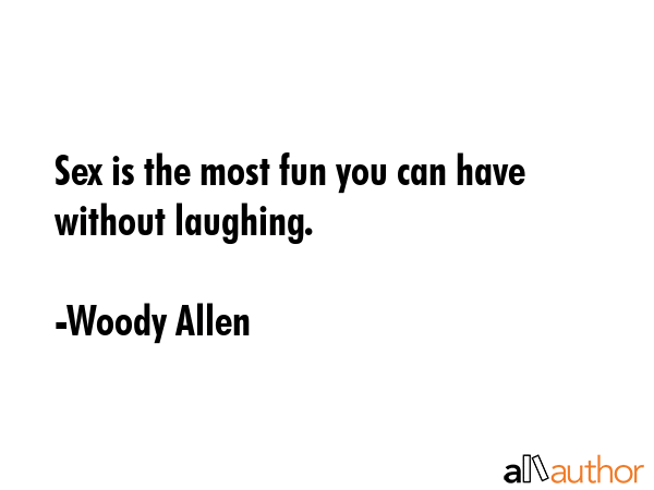 Sex is the most fun you can have without laughing. - Woody Allen Quote GIF