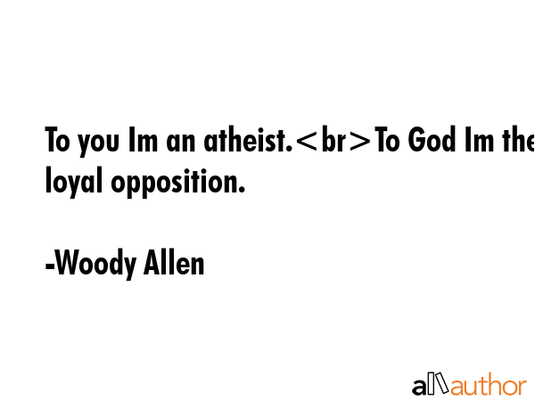 To you Im an atheist.To God Im the loyal opposition. - Woody Allen Quote GIF