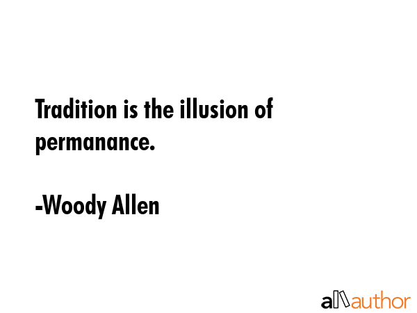 Tradition is the illusion of permanance. - Woody Allen Quote GIF