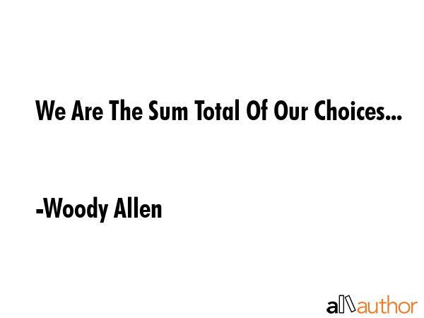 We Are The Sum Total Of Our Choices... - Woody Allen Quote GIF