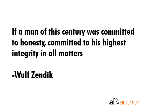 If a man of this century was committed to honesty, committed to his highest integrity in all matters - Wulf Zendik Quote GIF