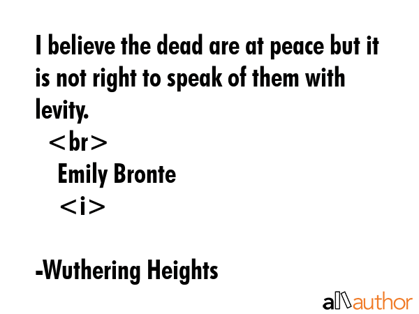 I believe the dead are at peace but it is not right to speak of them with levity.\n    \n    Emily... - Wuthering Heights Quote GIF