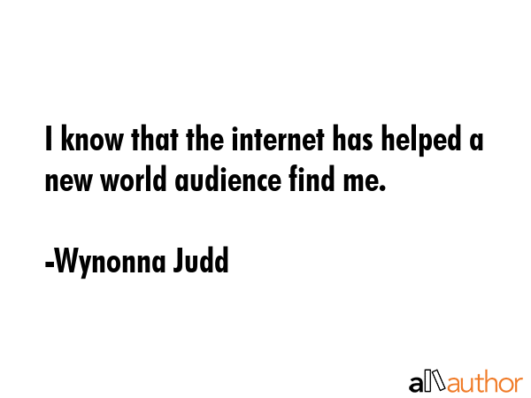 I know that the internet has helped a new world audience find me. - Wynonna Judd Quote GIF
