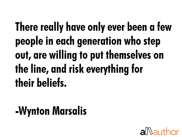 There really have only ever been a few people in each generation who step out, are willing to put... - Wynton Marsalis Quote GIF