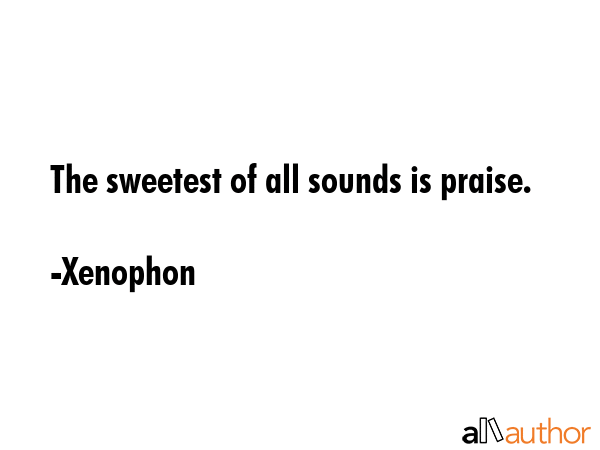 The sweetest of all sounds is praise. - Xenophon Quote GIF