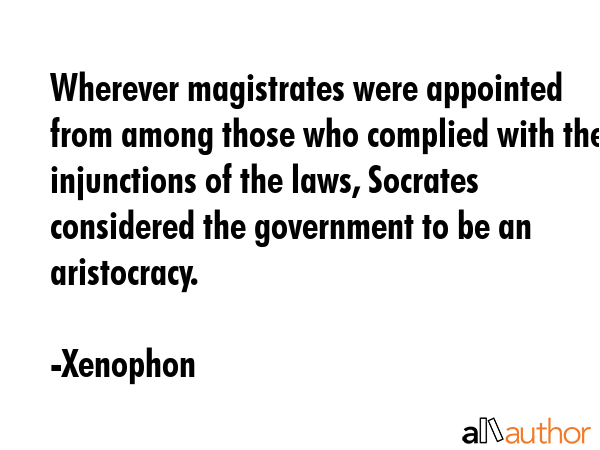 Wherever magistrates were appointed from among those who complied with the injunctions of the laws,... - Xenophon Quote GIF