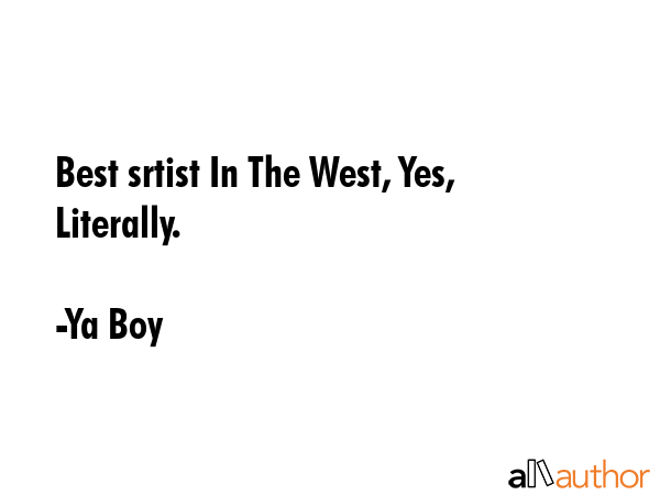 Best srtist In The West, Yes, Literally. - Ya Boy Quote GIF