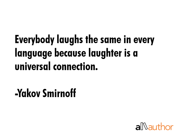 Everybody laughs the same in every language because laughter is a universal connection. - Yakov Smirnoff Quote GIF