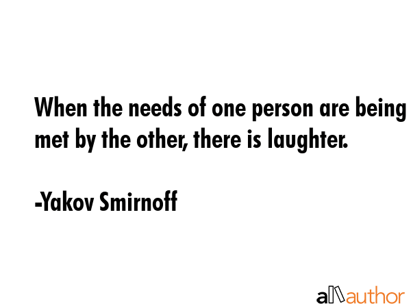 When the needs of one person are being met by the other, there is laughter. - Yakov Smirnoff Quote GIF