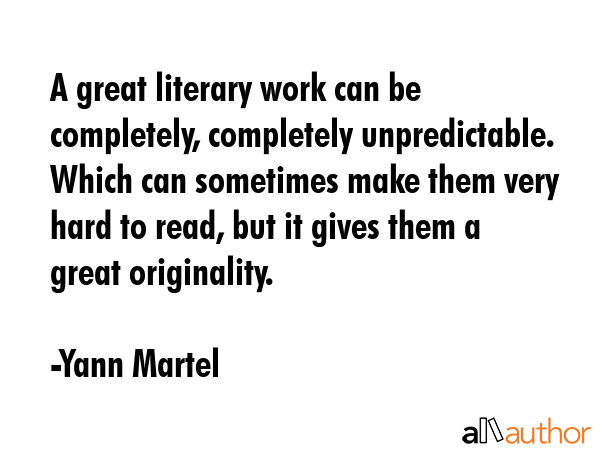 A great literary work can be completely, completely unpredictable. Which can sometimes make them... - Yann Martel Quote GIF