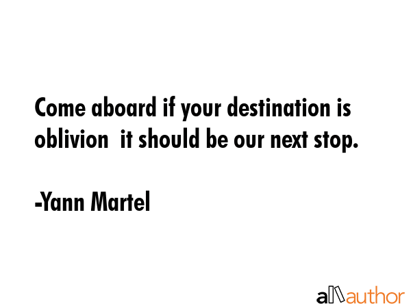 Come aboard if your destination is oblivion  it should be our next stop. - Yann Martel Quote GIF
