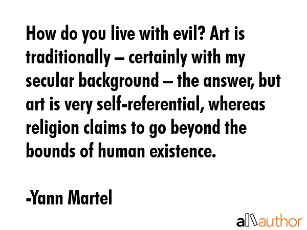 How do you live with evil? Art is traditionally – certainly with my secular background – the... - Yann Martel Quote GIF