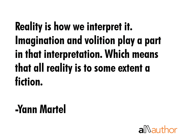 Reality is how we interpret it. Imagination and volition play a part in that interpretation. Which... - Yann Martel Quote GIF