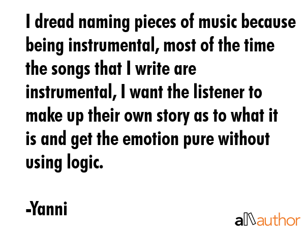 I dread naming pieces of music because being instrumental, most of the time the songs that I write... - Yanni Quote GIF