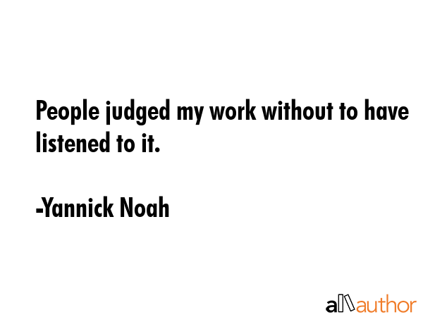 People judged my work without to have listened to it. - Yannick Noah Quote GIF
