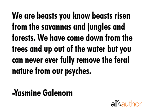 We are beasts you know beasts risen from the savannas and jungles and forests. We have come down... - Yasmine Galenorn Quote GIF