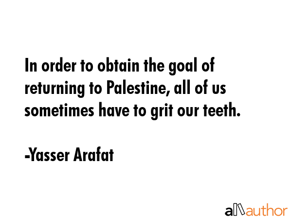 In order to obtain the goal of returning to Palestine, all of us sometimes have to grit our teeth. - Yasser Arafat Quote GIF