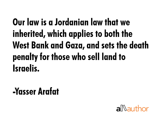 Our law is a Jordanian law that we inherited, which applies to both the West Bank and Gaza, and... - Yasser Arafat Quote GIF
