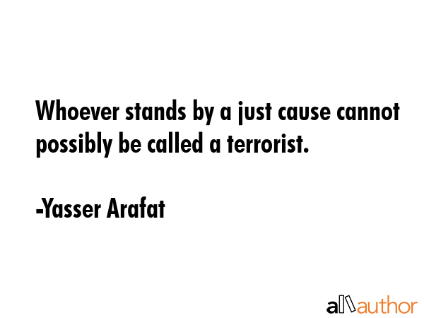 Whoever stands by a just cause cannot possibly be called a terrorist. - Yasser Arafat Quote GIF