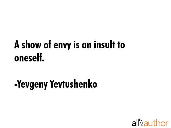 A show of envy is an insult to oneself. - Yevgeny Yevtushenko Quote GIF