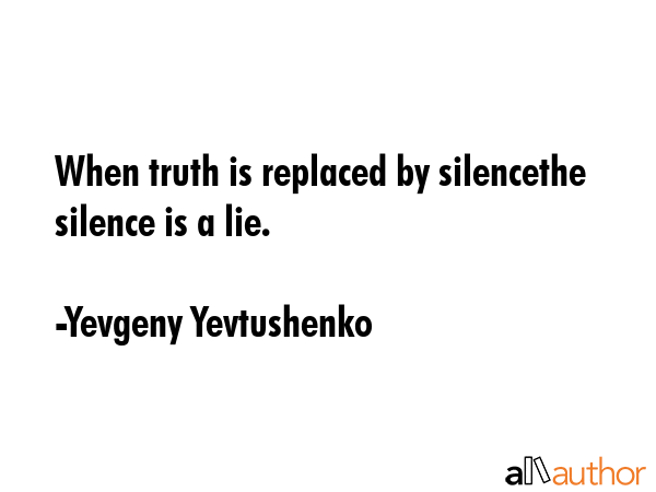 When truth is replaced by silencethe silence is a lie. - Yevgeny Yevtushenko Quote GIF