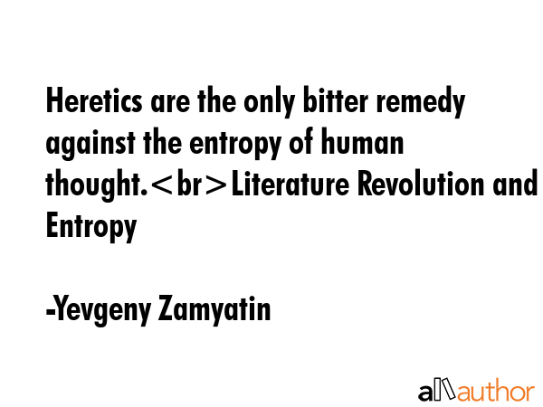 Heretics are the only bitter remedy against the entropy of human thought.Literature Revolution and... - Yevgeny Zamyatin Quote GIF