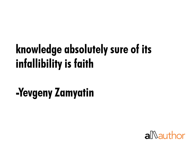 knowledge absolutely sure of its infallibility is faith - Yevgeny Zamyatin Quote GIF