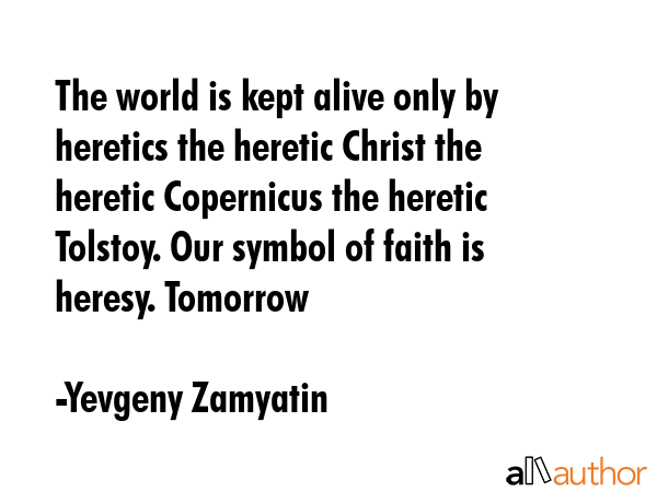 The world is kept alive only by heretics the heretic Christ the heretic Copernicus the heretic... - Yevgeny Zamyatin Quote GIF