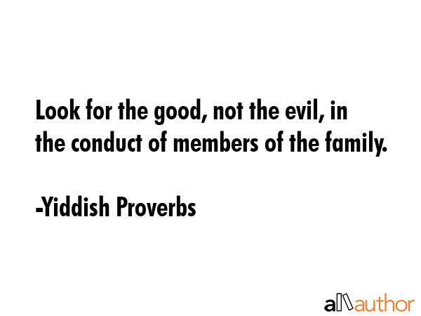Look for the good, not the evil, in the conduct of members of the family. - Yiddish Proverbs Quote GIF