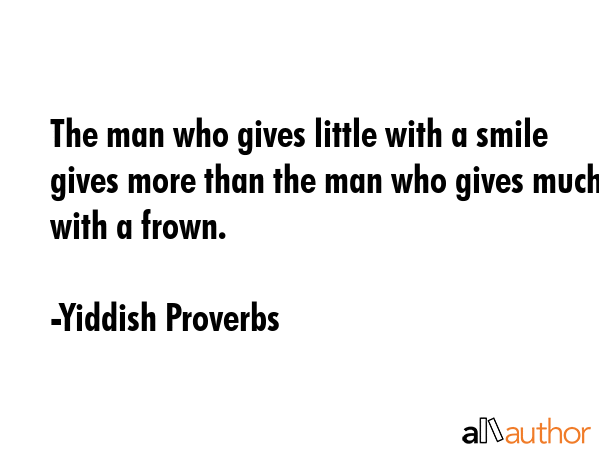 The man who gives little with a smile gives more than the man who gives much with a frown. - Yiddish Proverbs Quote GIF