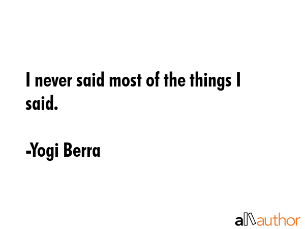 I never said most of the things I said. - Yogi Berra Quote GIF