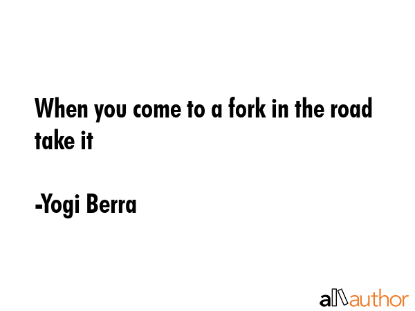 When you come to a fork in the road take it - Yogi Berra Quote GIF