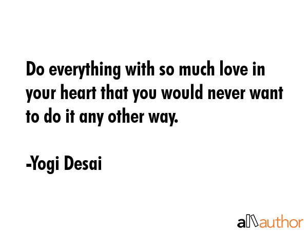 Do everything with so much love in your heart that you would never want to do it any other way. - Yogi Desai Quote GIF