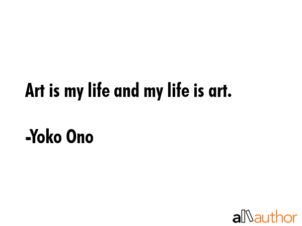 Art is my life and my life is art. - Yoko Ono Quote GIF