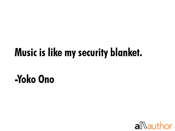 Music is like my security blanket. - Yoko Ono Quote GIF