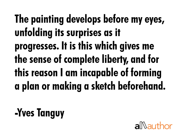 The painting develops before my eyes, unfolding its surprises as it progresses. It is this which... - Yves Tanguy Quote GIF
