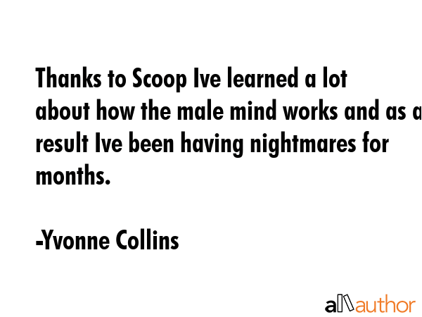 Thanks to Scoop Ive learned a lot about how the male mind works and as a result Ive been having... - Yvonne Collins Quote GIF