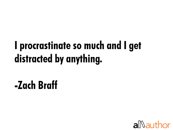I procrastinate so much and I get distracted by anything. - Zach Braff Quote GIF