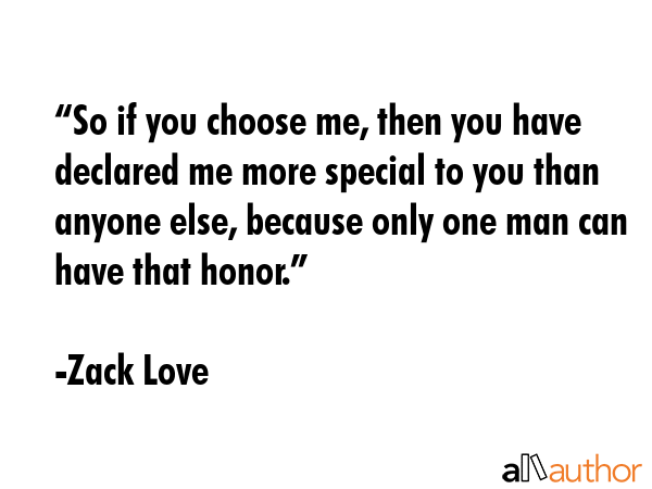 “So if you choose me, then you have declared me more special to you than anyone else, because... - Zack Love Quote GIF
