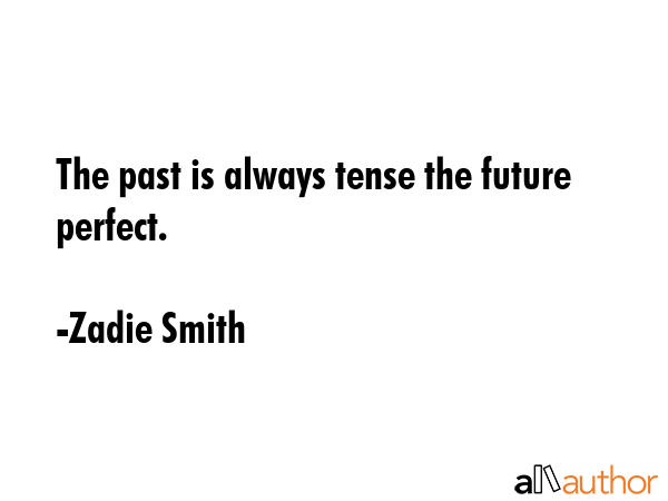 The past is always tense the future perfect. - Zadie Smith Quote