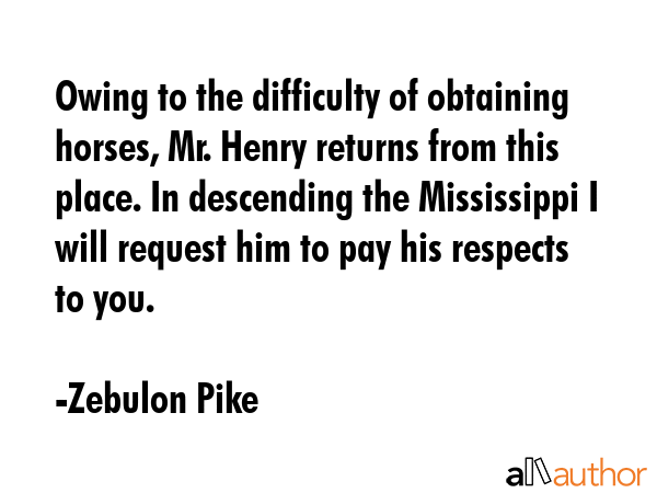 Owing to the difficulty of obtaining horses, Mr. Henry returns from this place. In descending the... - Zebulon Pike Quote GIF