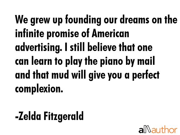 We grew up founding our dreams on the infinite promise of American advertising. I still believe... - Zelda Fitzgerald Quote GIF