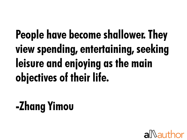 People have become shallower. They view spending, entertaining, seeking leisure and enjoying as the... - Zhang Yimou Quote GIF