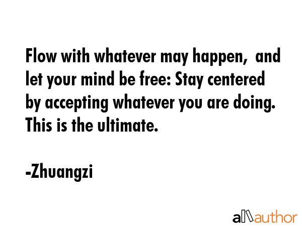 Flow with whatever may happen,  and let your mind be free: Stay centered by accepting whatever you... - Zhuangzi Quote GIF