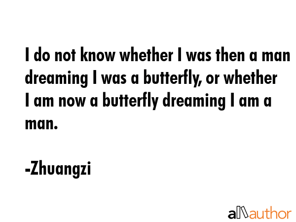 I do not know whether I was then a man dreaming I was a butterfly, or whether I am now a butterfly... - Zhuangzi Quote GIF
